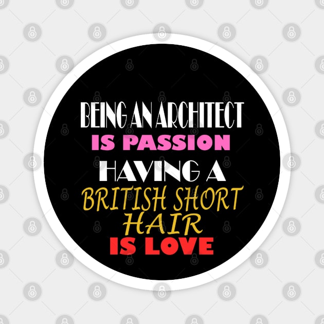 BEING AN ARCHITECT IS PASSION HAVING A BRITISH SHORT HAIR IS LOVE Magnet by ONSTROPHE DESIGNS